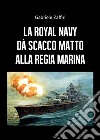 La Royal Navy dà scacco matto alla Regia Marina libro