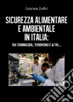 Sicurezza alimentare e ambientale in Italia: tra criminologia, terrorismo e altro... libro