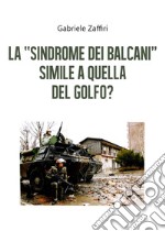 La «sindrome dei Balcani» simile a quella del Golfo? libro