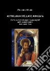 Astrologia stellare avanzata. Come portare alla luce i tesori segreti delle costellazioni e delle stelle fisse libro