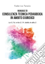 Manuale di consulenza tecnica pedagogica in ambito giuridico. La C.T.U. e la C.T.P. dalla A alla Z libro