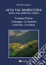 Alta val Marecchia. Storia, arte, ambiente, cultura. Vol. 1: Viamaggio, La Spinella, Cerbaiolo, Cocchiola libro