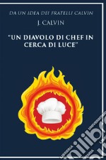 Da un'idea dei fratelli Calvin J. Calvin un diavolo di chef in cerca di luce libro