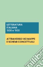 Letteratura italiana '800 e '900: 140 schede e mappe concettuali