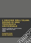 L'origine dell'Islam. Sogno di una teocrazia universale libro