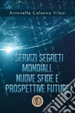 I Servizi Segreti mondiali. Nuove sfide e prospettive future libro