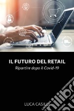 Il futuro del retail. Ripartire dopo il Covid-19 libro