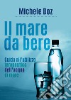 Il mare da bere. Guida all'utilizzo terapeutico dell'acqua di mare libro