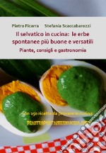 Il selvatico in cucina: le erbe spontanee più buone e versatili. Piante, consigli e gastronomia libro