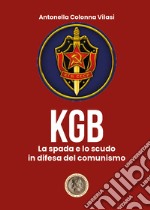 Il KGB. La spada e lo scudo in difesa del comunismo libro