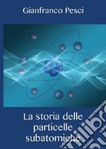 La storia delle particelle subatomiche libro