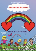 Maestra Nunzia. Andrà tutto bene, ritorneremo a volare! libro