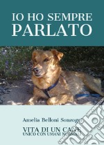 Io ho sempre parlato. Vita di un cane unico con umani normali libro