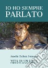 Io ho sempre parlato. Vita di un cane unico con umani normali libro di Belloni Sonzogni Amelia