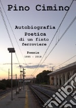 Autobiografia poetica di un finto ferroviere. Poesie (1995-2018) libro
