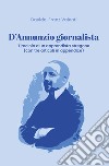 D'Annunzio giornalista. Tirocinio d'un apprendista stregone (con tre articoli in appendice) libro