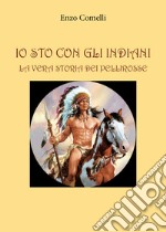 Io sto con gli indiani. La vera storia dei pellirosse libro