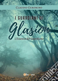 L'essenza del guardiano. I guardiani di Glasion libro