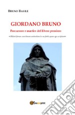 Giordano Bruno. Precursore e martire del libero pensiero libro