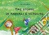 Tre storie di animali e verdure. Ediz. illustrata libro