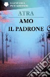 Amo il padrone libro di Atra