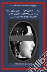 Psicologia applicata alla progettazione etica di robots umanoidi libro