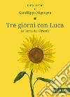 Tre giorni con Luca. La storia del Girasole libro