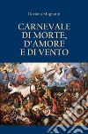 Carnevale di morte, d'amore e di vento libro di Mugnaini Doriana