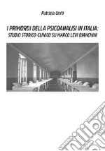 I primordi della psicoanalisi in Italia: studio storico-clinico su Marco Levi Bianchini libro