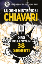 Luoghi misteriosi Chiavari. Giro della città in 38 segreti libro