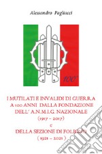 I mutilati e invalidi di guerra a 100 anni dalla fondazione dell'A.N.M.I.G. nazionale (1917-2017) e della sezione di Foligno (1921-2021) libro