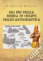 Gli dei della Bibbia in chiave paleo-astronautica libro