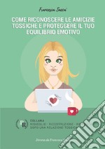 Come riconoscere le amicizie tossiche e proteggere il tuo equilibrio emotivo libro