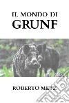 Il mondo di Grunf libro di Metz Roberto