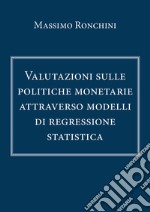 Valutazioni sulle politiche monetarie attraverso modelli di regressione statistica libro