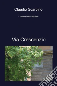 Via Crescenzio. I racconti del calzolaio libro