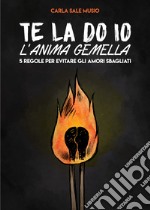 Te la do io l'anima gemella. 5 regole per evitare gli amori sbagliati libro