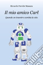 Il mio amico Carl. Quando un incontro cambia la vita libro