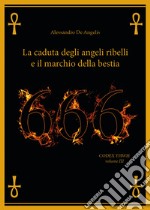 666. La caduta degli angeli ribelli e il marchio della bestia libro