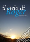 Il cielo di Roger libro di La Mantia Wladimiro