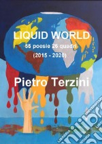 Liquid world. 55 poesie 26 quadri (2015-2020). Ediz. illustrata libro