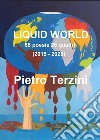 Liquid world. 55 poesie 26 quadri (2015-2020). Ediz. illustrata libro di Terzini Pietro