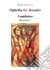 Ophelia for Hamlet e Lamletus. Due monologhi libro di Sartori Paolo