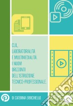 Clil, laboratorialità e multimedialità. I nuovi orizzonti dell'istruzione tecnico-professionale libro
