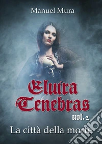 La città della morte. Elvira Tenebras. Vol. 2 libro