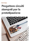 Progettare circuiti stampati per la prototipazione libro