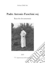 Padre Antonio Fanchini osj. Raccolta documentaria libro