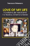 Love of my life. Il profumo dei nostri anni tra musica, cinema & social libro