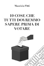 10 cose che tutti dovremmo sapere prima di votare libro