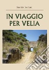 In viaggio per Velia libro di Bonfanti Maurizio